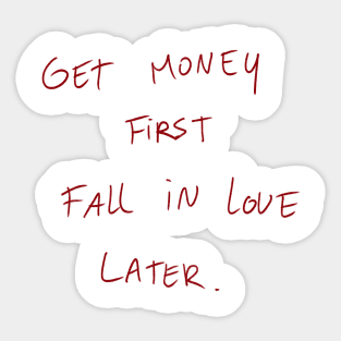 Get Money First. Fall In Love Later. Sticker